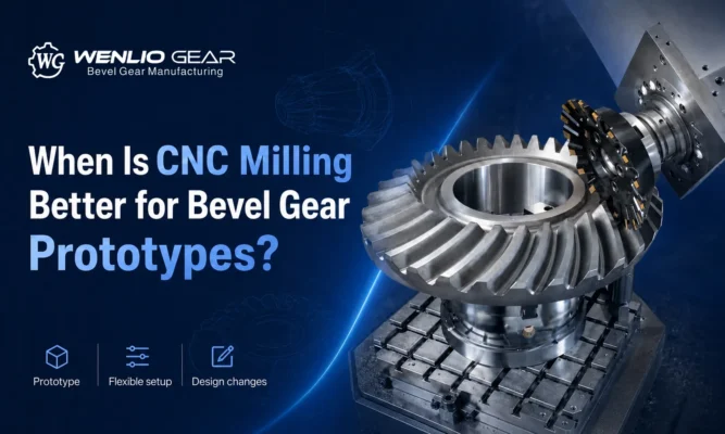 When Is CNC Milling Better for Bevel Gear Prototypes